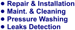 •	Repair & Installation •	Maint. & Cleaning •	Pressure Washing •	Leaks Detection